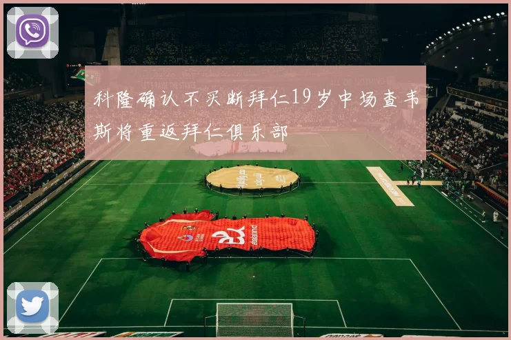 科隆确认不买断拜仁19岁中场查韦斯将重返拜仁俱乐部