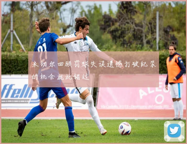 米切尔回顾罚球失误遗憾打破纪录的机会就此错过